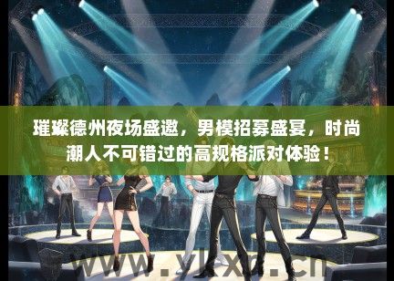 璀璨德州夜场盛邀，男模招募盛宴，时尚潮人不可错过的高规格派对体验！